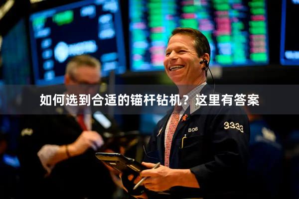 如何选到合适的锚杆钻机？这里有答案